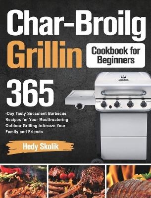 Char-Broil Grilling Cookbook for Beginners - Hedy Skolik