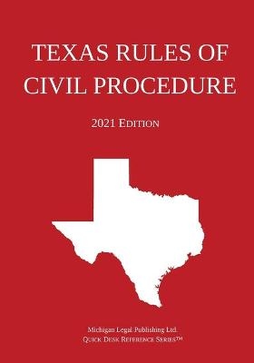 Texas Rules of Civil Procedure; 2021 Edition -  Michigan Legal Publishing Ltd