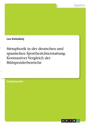 Metaphorik in der deutschen und spanischen Sportberichterstattung. Kontrastiver Vergleich der Bildspenderbereiche - Lea Kolodziej
