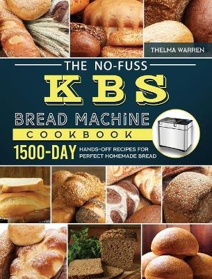The No-Fuss KBS Bread Machine Cookbook - Thelma Warren
