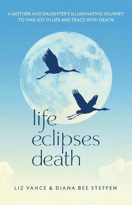 Life Eclipses Death - Liz Vance, Diana Bee Steffen