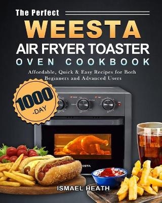 The Perfect WEESTA Air Fryer Toaster Oven Cookbook - Ismael Heath