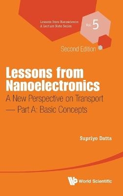 Lessons From Nanoelectronics: A New Perspective On Transport - Part A: Basic Concepts - Supriyo Datta