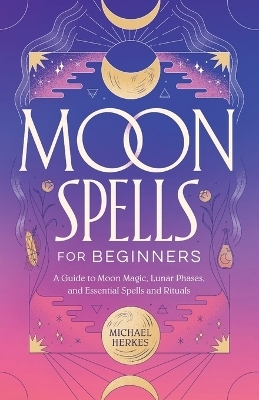 Moon Spells for Beginners - Michael Herkes