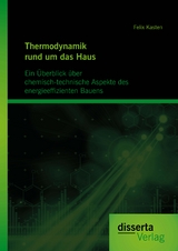 Thermodynamik rund um das Haus: Ein Überblick über chemisch-technische Aspekte des energieeffizienten Bauens - Felix Kasten