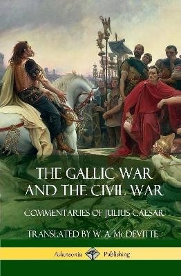 The Gallic War and The Civil War - Julius Caesar, Aulus Hirtius
