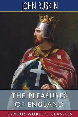 The Pleasures of England (Esprios Classics) - John Ruskin
