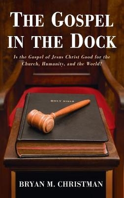 The Gospel in the Dock - Bryan M Christman