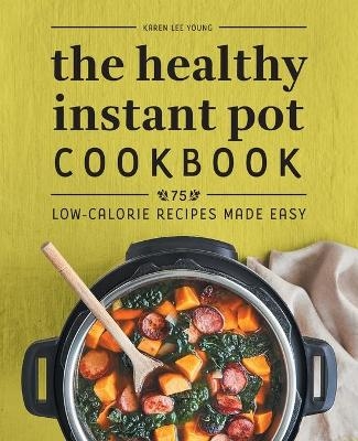 The Healthy Instant Pot Cookbook - Karen Lee Young