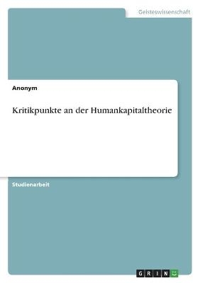 Kritikpunkte an der Humankapitaltheorie -  Anonymous