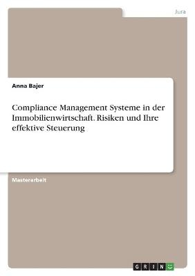 Compliance Management Systeme in der Immobilienwirtschaft. Risiken und Ihre effektive Steuerung - Anna Bajer