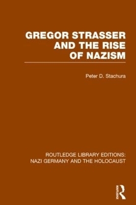 Gregor Strasser and the Rise of Nazism (RLE Nazi Germany & Holocaust) - Peter D. Stachura