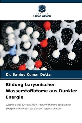 Bildung baryonischer Wasserstoffatome aus Dunkler Energie - Dr Sanjoy Kumar Dutta