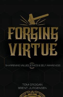 Forging Virtue - Tom Grogan, Brent Jurgensen