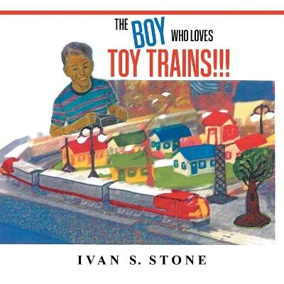 The Boy Who Loves Toy Trains - IVAN STONE