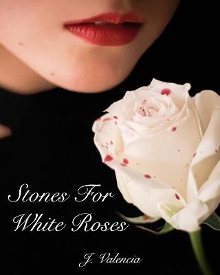 Stones For White Roses - J Valencia