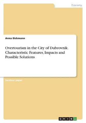 Overtourism in the City of Dubrovnik. Characteristic Features, Impacts and Possible Solutions - Anna Eickmann