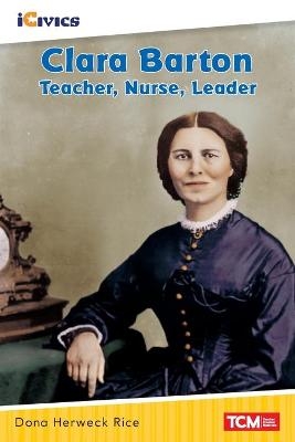 Clara Barton: Teacher, Nurse, Leader - Dona Herweck Rice