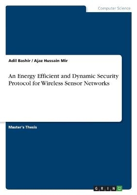 An Energy Efficient and Dynamic Security Protocol for Wireless Sensor Networks - Ajaz Hussain Mir, ADIL BASHIR