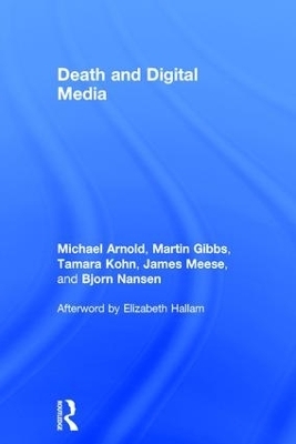 Death and Digital Media - Michael Arnold, Martin Gibbs, Tamara Kohn, James Meese, Bjorn Nansen