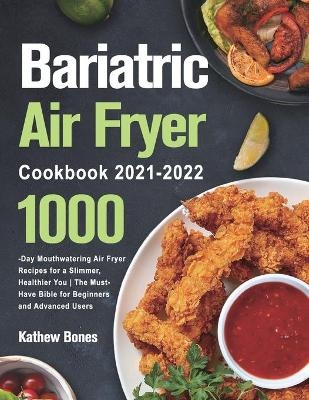 Bariatric Air Fryer Cookbook 2021-2022 - Kathew Bones