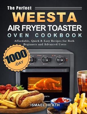 The Perfect WEESTA Air Fryer Toaster Oven Cookbook - Ismael Heath