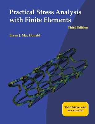 Practical Stress Analysis with Finite Elements (3rd Edition) - Bryan J Mac Donald