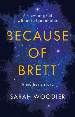 Because of Brett: A View of Grief Without Pigeon Holes - Sarah Woodier