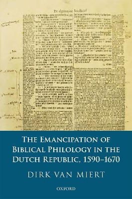 The Emancipation of Biblical Philology in the Dutch Republic, 1590-1670 - Dirk van Miert