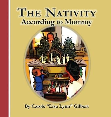 The Nativity According to Mommy - Carole Lisa Lynn Gilbert