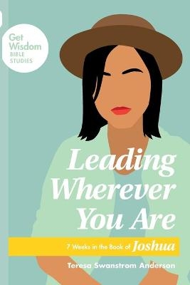 Leading Wherever You Are - Teresa Swanstrom Anderson