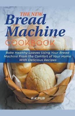 The New Bread Machine Cookbook - B K Pub