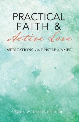 Practical Faith & Active Love - Joel W Huffstetler