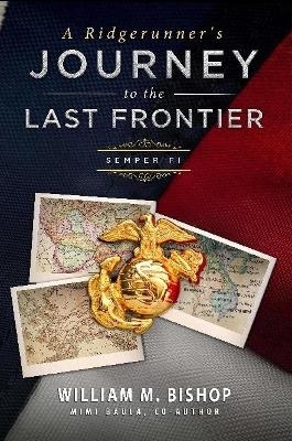 A Ridgerunner's Journey to the Last Frontier / Semper Fi - William M Bishop, Co-Author Mimi Baula