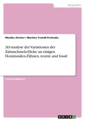 3D-Analyse der Variationen der Zahnschmelz-Dicke an einigen Hominoiden-ZÃ¤hnen, rezent und fossil - Monika Alscher, Martina Traindl-Prohazka