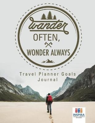 Wander Often, Wonder Always Travel Planner Goals Journal - Planners &amp Inspira Journals;  Notebooks