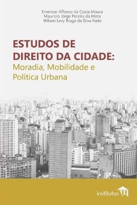 Estudos de Direito da Cidade - Emerson Affonso da Costa Moura, Wilson Levy Braga Da Silva Neto, Maurício Jorge Pereira Da Mota