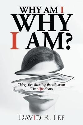 Why Am I Why I Am? - David R Lee