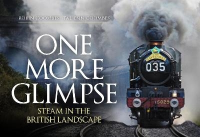 One More Glimpse: Steam in the British Landscape - Robin Coombes, Taliesin Coombes
