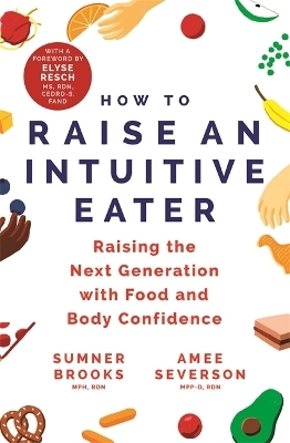 How to Raise an Intuitive Eater - Sumner Brooks, Amee Severson