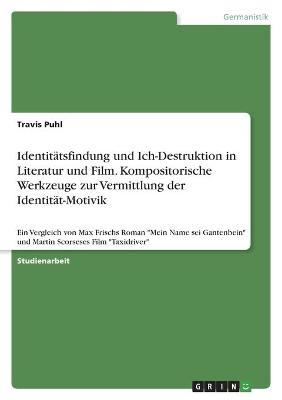 Identitätsfindung und Ich-Destruktion in Literatur und Film. Kompositorische Werkzeuge zur Vermittlung der Identität-Motivik - Travis Puhl