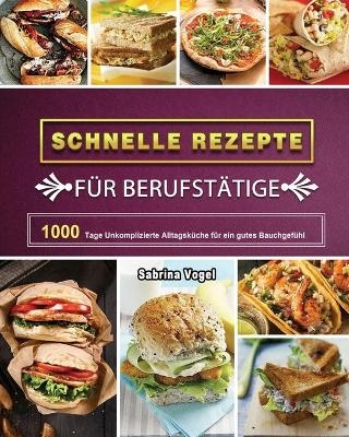 Schnelle Rezepte für Berufstätige 2021 - Sabrina Vogel