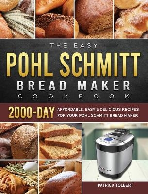 The Easy Pohl Schmitt Bread Maker Cookbook - Patrick Tolbert