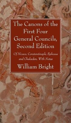 The Canons of the First Four General Councils, Second Edition - William Bright