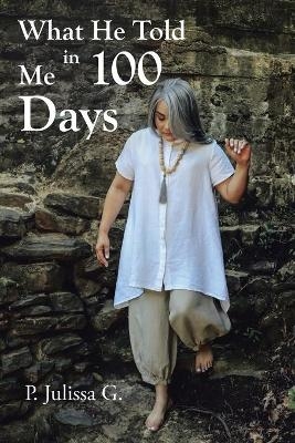 What He Told Me in 100 Days - P Julissa G
