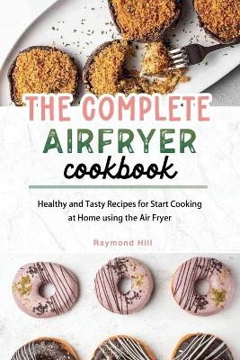 The Complete Air Fryer Cookbook - Raymond Hill