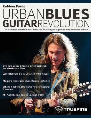 Robben Fords Urban Blues Guitar Revolution - Robben Ford, Joseph Alexander, Tim Pettingale