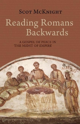 Reading Romans Backwards - Scot McKnight