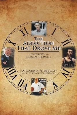 The Addiction That Drove Me - Henry Bibby, Douglas T Branch