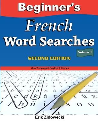 Beginner's French Word Searches, Second Edition - Volume 1 - Erik Zidowecki